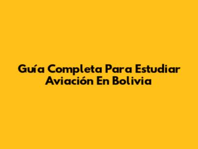 Guía Completa Para Estudiar Aviación En Bolivia
