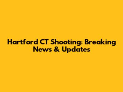 Hartford CT Shooting: Breaking News & Updates