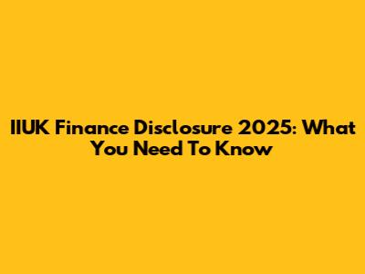 IIUK Finance Disclosure 2025: What You Need To Know