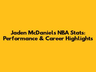 Jaden McDaniels NBA Stats: Performance & Career Highlights