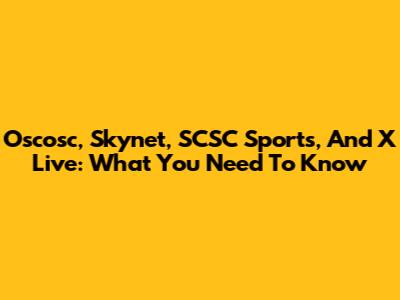 Oscosc, Skynet, SCSC Sports, And X Live: What You Need To Know