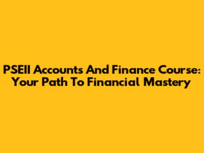 PSEII Accounts And Finance Course: Your Path To Financial Mastery