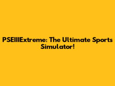 PSEIIIExtreme: The Ultimate Sports Simulator!
