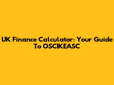 UK Finance Calculator: Your Guide To OSCIKEASC