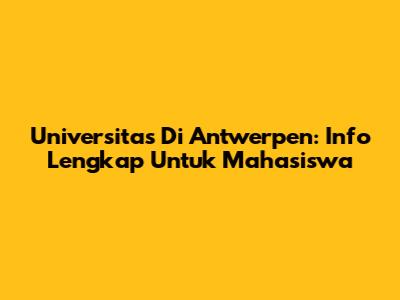 Universitas Di Antwerpen: Info Lengkap Untuk Mahasiswa